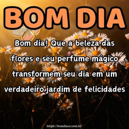 Bom dia! Que a beleza das flores e seu perfume mágico transformem seu dia em um verdadeiro jardim de felicidades.