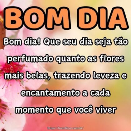Bom dia! Que seu dia seja tão perfumado quanto as flores mais belas, trazendo leveza e encantamento a cada momento que você viver.